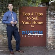 Ask for Dustin's Top 4 Tips To Sell Your Home